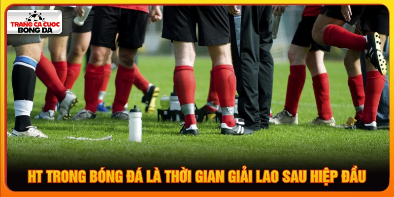 HT trong bóng đá là thời gian giải lao chiến thuật 