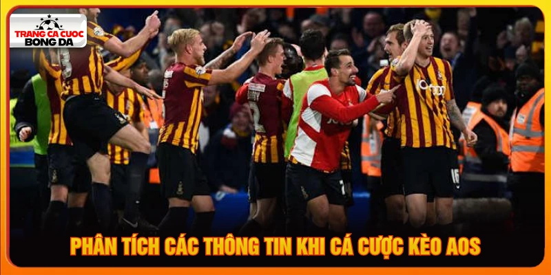 Phân tích các thông tin khi cá cược kèo AOS 