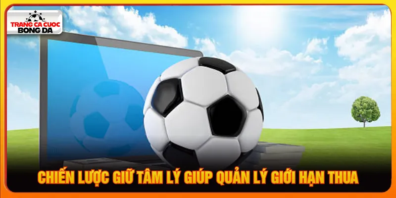 Cách đặt giới hạn thua cần giữ tâm lý ổn định cá cược